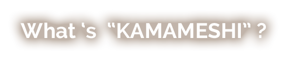 What's KAMAMESHI? 